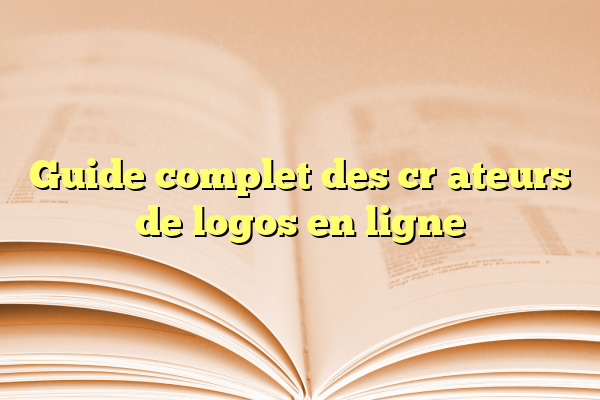 Guide complet des créateurs de logos en ligne