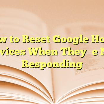 How to Reset Google Home Devices When They’re Not Responding