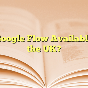 Is Google Flow Available in the UK?