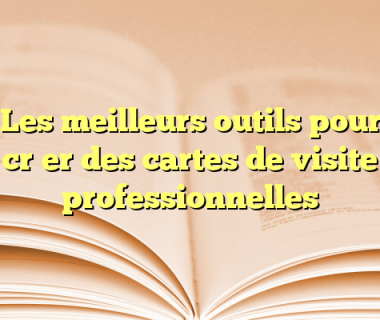 Les meilleurs outils pour créer des cartes de visite professionnelles