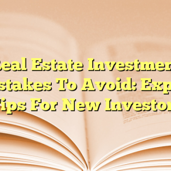 Real Estate Investment Mistakes To Avoid: Expert Tips For New Investors