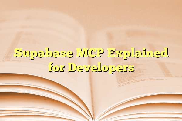 Supabase MCP Explained for Developers