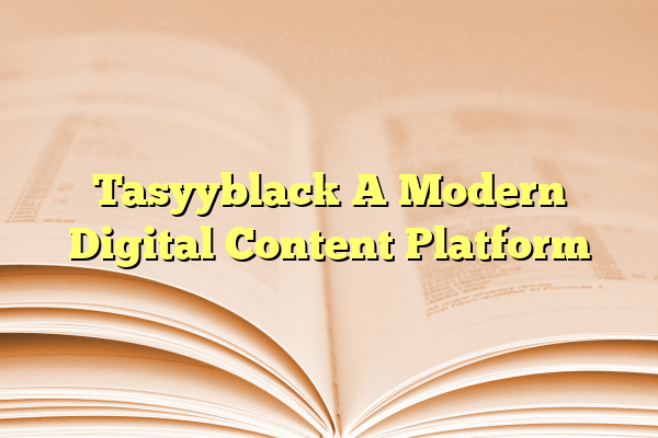 Tasyyblack A Modern Digital Content Platform