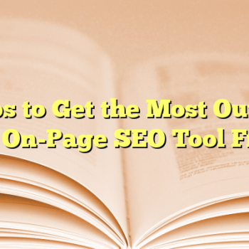 Tips to Get the Most Out of an On-Page SEO Tool Free