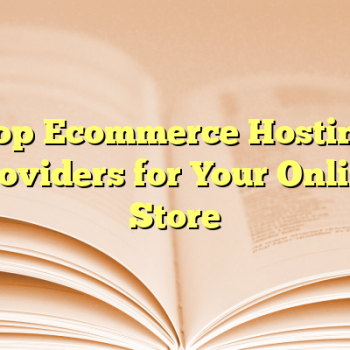 Top Ecommerce Hosting Providers for Your Online Store
