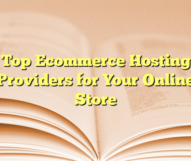 Top Ecommerce Hosting Providers for Your Online Store