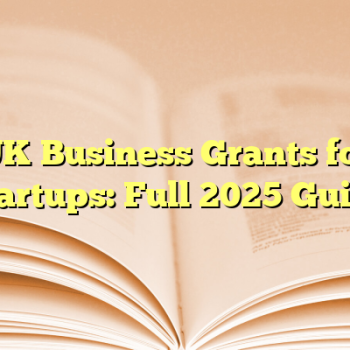 UK Business Grants for Startups: Full 2025 Guide