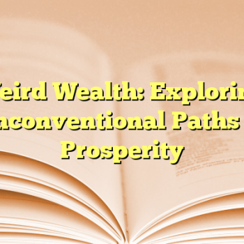 Weird Wealth: Exploring Unconventional Paths to Prosperity