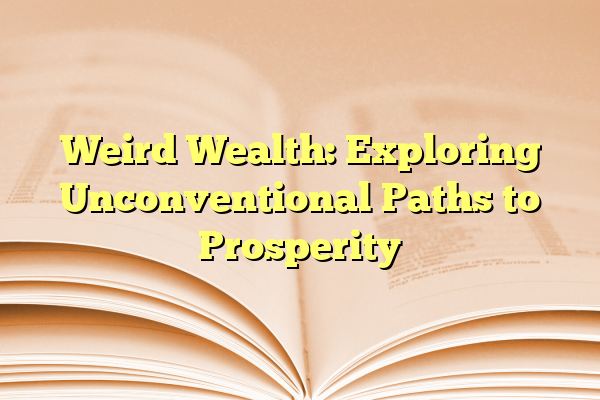 Weird Wealth: Exploring Unconventional Paths to Prosperity