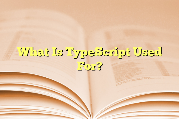 What Is TypeScript Used For?