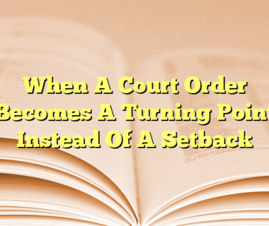 When A Court Order Becomes A Turning Point Instead Of A Setback