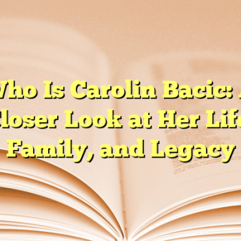 Who Is Carolin Bacic: A Closer Look at Her Life, Family, and Legacy