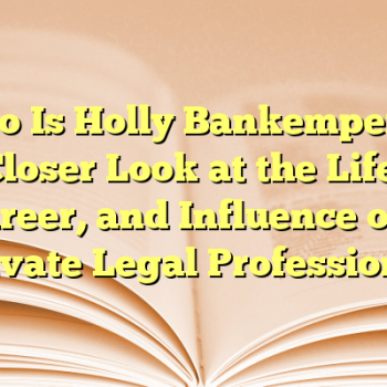 Who Is Holly Bankemper: A Closer Look at the Life, Career, and Influence of a Private Legal Professional