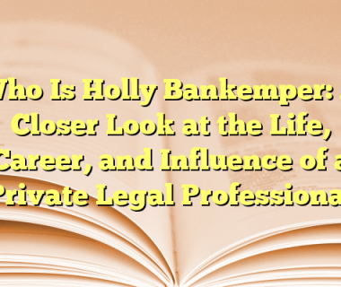 Who Is Holly Bankemper: A Closer Look at the Life, Career, and Influence of a Private Legal Professional