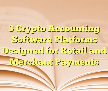 3 Crypto Accounting Software Platforms Designed for Retail and Merchant Payments