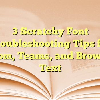 3 Scratchy Font Troubleshooting Tips for Zoom, Teams, and Browser Text