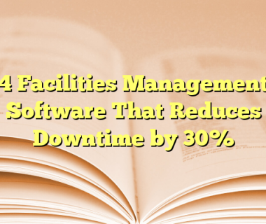 4 Facilities Management Software That Reduces Downtime by 30%