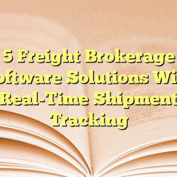 5 Freight Brokerage Software Solutions With Real-Time Shipment Tracking