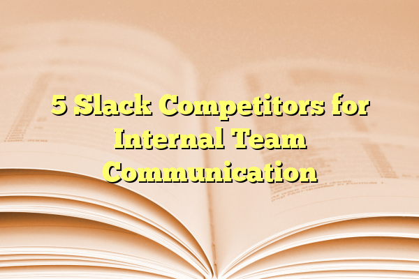 5 Slack Competitors for Internal Team Communication