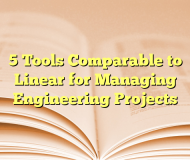 5 Tools Comparable to Linear for Managing Engineering Projects