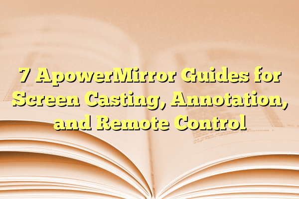 7 ApowerMirror Guides for Screen Casting, Annotation, and Remote Control