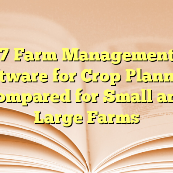 7 Farm Management Software for Crop Planning Compared for Small and Large Farms