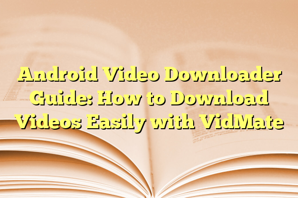 Android Video Downloader Guide: How to Download Videos Easily with VidMate