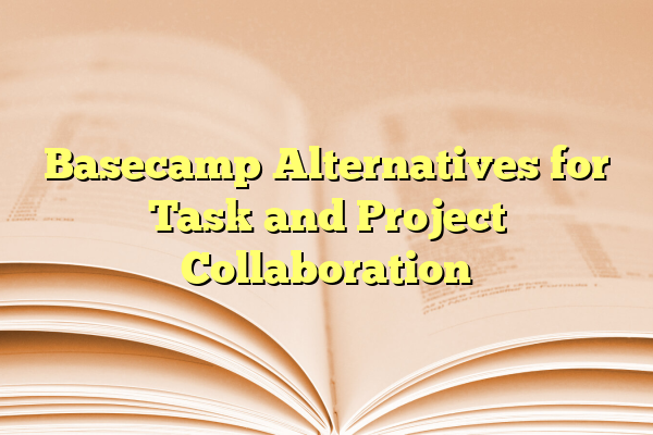 Basecamp Alternatives for Task and Project Collaboration