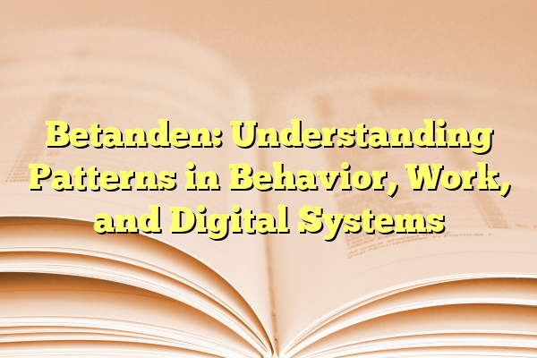 Betanden: Understanding Patterns in Behavior, Work, and Digital Systems