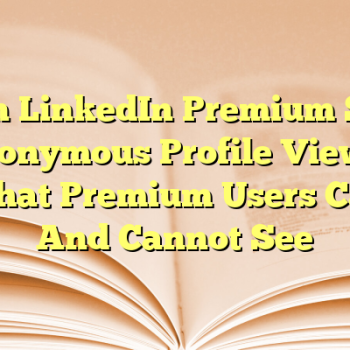 Can LinkedIn Premium See Anonymous Profile Views? What Premium Users Can And Cannot See