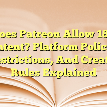 Does Patreon Allow 18+ Content? Platform Policies, Restrictions, And Creator Rules Explained
