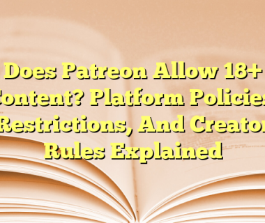 Does Patreon Allow 18+ Content? Platform Policies, Restrictions, And Creator Rules Explained