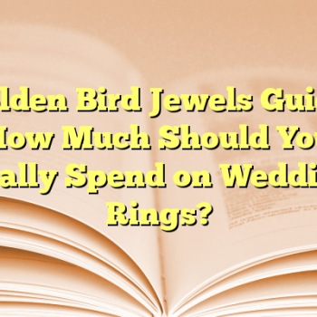 Golden Bird Jewels Guide: How Much Should You Really Spend on Wedding Rings?