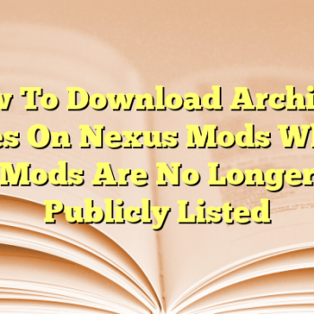 How To Download Archived Files On Nexus Mods When Mods Are No Longer Publicly Listed