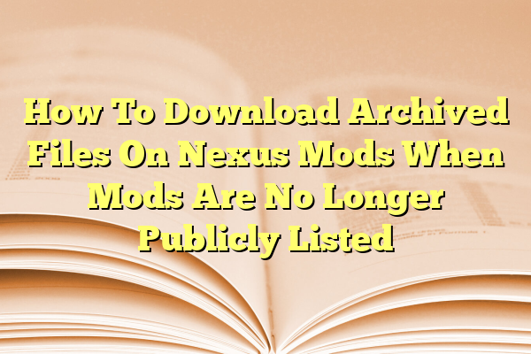 How To Download Archived Files On Nexus Mods When Mods Are No Longer Publicly Listed