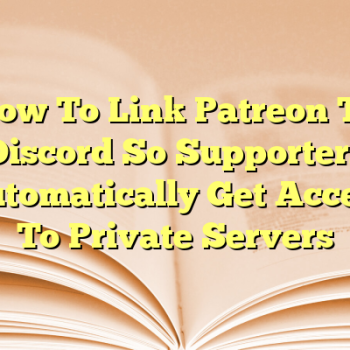 How To Link Patreon To Discord So Supporters Automatically Get Access To Private Servers
