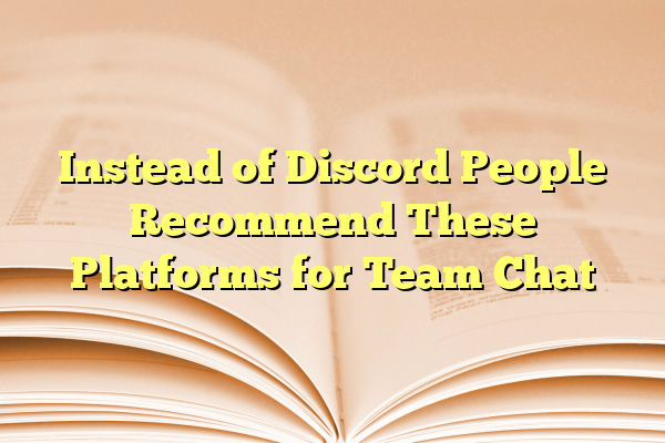 Instead of Discord People Recommend These Platforms for Team Chat