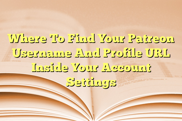 Where To Find Your Patreon Username And Profile URL Inside Your Account Settings