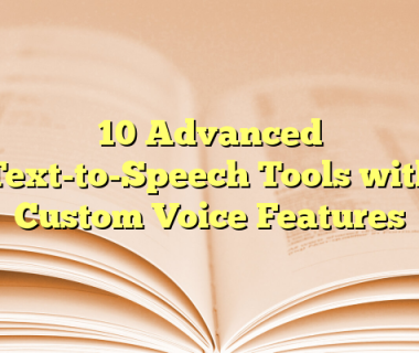 10 Advanced Text-to-Speech Tools with Custom Voice Features