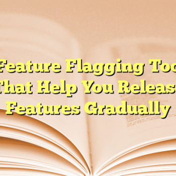 3 Feature Flagging Tools That Help You Release Features Gradually