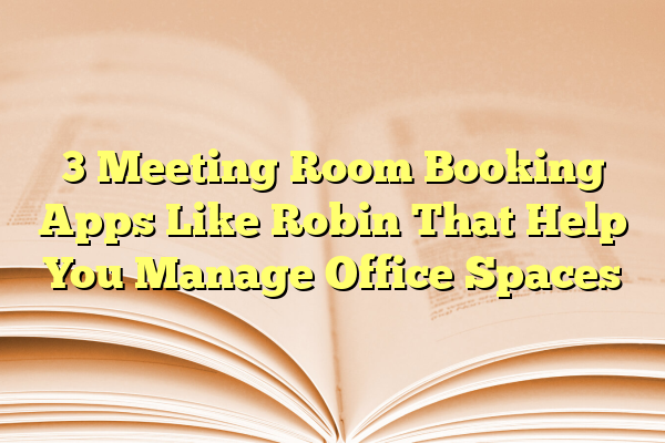 3 Meeting Room Booking Apps Like Robin That Help You Manage Office Spaces
