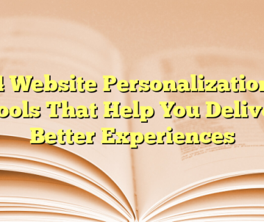 4 Website Personalization Tools That Help You Deliver Better Experiences