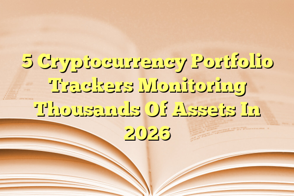 5 Cryptocurrency Portfolio Trackers Monitoring Thousands Of Assets In 2026