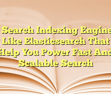 5 Search Indexing Engines Like Elasticsearch That Help You Power Fast And Scalable Search