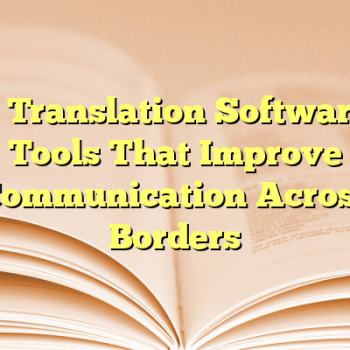 5 Translation Software Tools That Improve Communication Across Borders