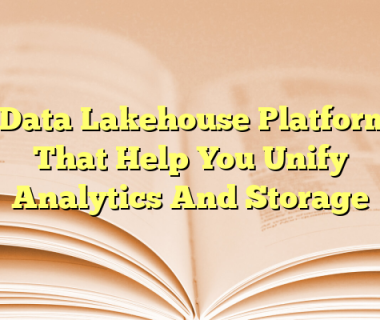 6 Data Lakehouse Platforms That Help You Unify Analytics And Storage