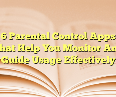 6 Parental Control Apps That Help You Monitor And Guide Usage Effectively