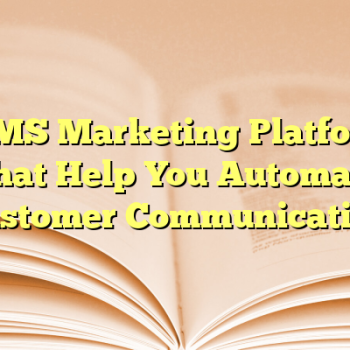 6 SMS Marketing Platforms That Help You Automate Customer Communication