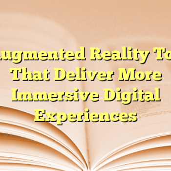 7 Augmented Reality Tools That Deliver More Immersive Digital Experiences