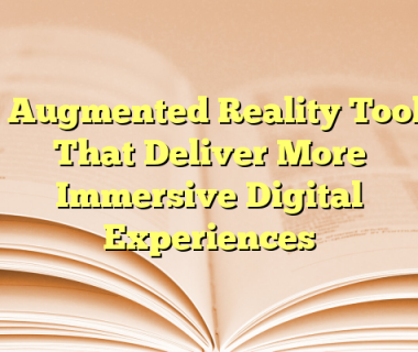 7 Augmented Reality Tools That Deliver More Immersive Digital Experiences